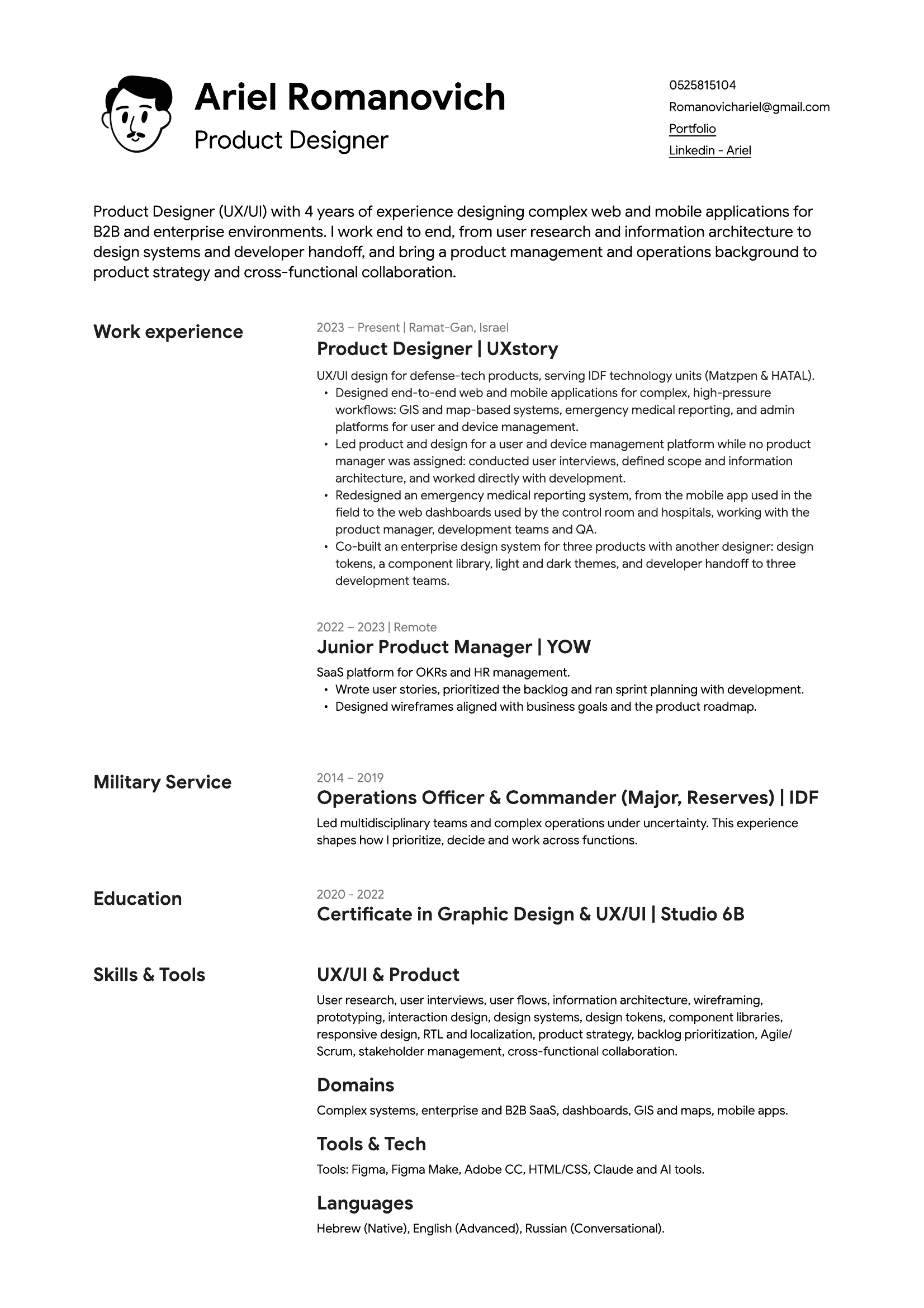 Resume of Ariel Romanovich, Product Designer (UX/UI) with 4 years of experience designing complex web and mobile applications. Product Designer at UXstory since 2023, Junior Product Manager at YOW 2022 to 2023, Operations Officer and Commander in the IDF 2014 to 2019, Certificate in Graphic Design and UX/UI from Studio 6B.